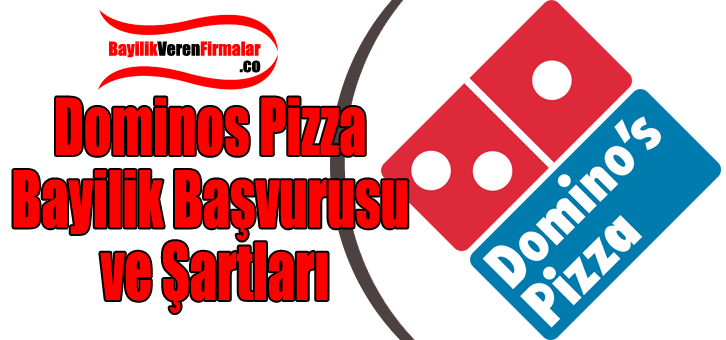 Domino's Pizza Bayilik Başvurusu ve Şartları Bayilik Veren Firmalar 2019